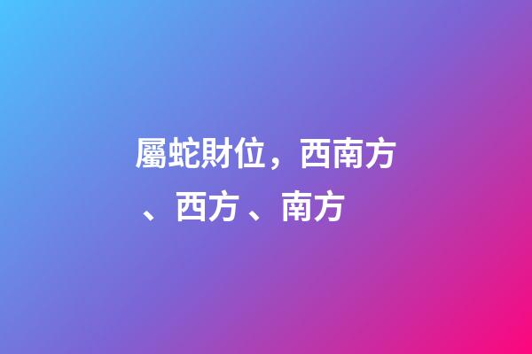 屬蛇財位，西南方、西方、南方
